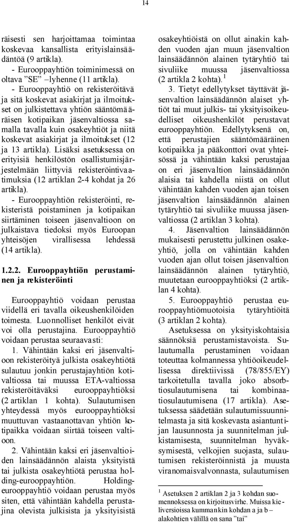 asiakirjat ja ilmoitukset (12 ja 13 artikla). Lisäksi asetuksessa on erityisiä henkilöstön osallistumisjärjestelmään liittyviä rekisteröintivaatimuksia (12 artiklan 2-4 kohdat ja 26 artikla).