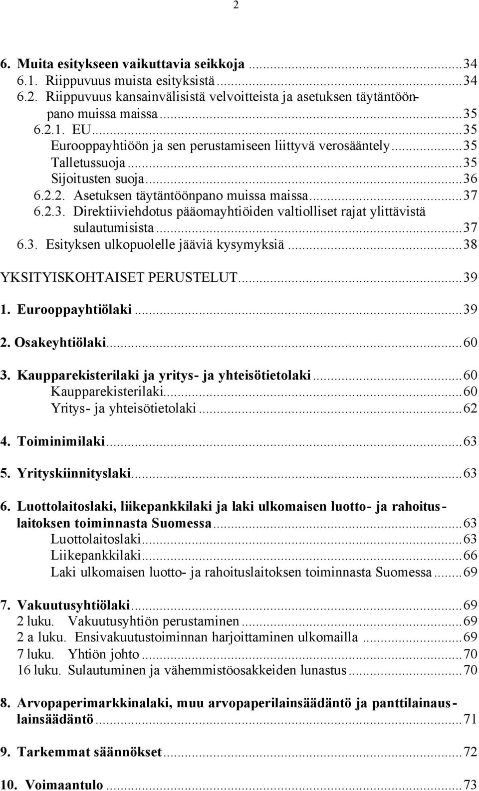 ..37 6.3. Esityksen ulkopuolelle jääviä kysymyksiä...38 YKSITYISKOHTAISET PERUSTELUT...39 1. Eurooppayhtiölaki...39 2. Osakeyhtiölaki...60 3. Kaupparekisterilaki ja yritys- ja yhteisötietolaki.