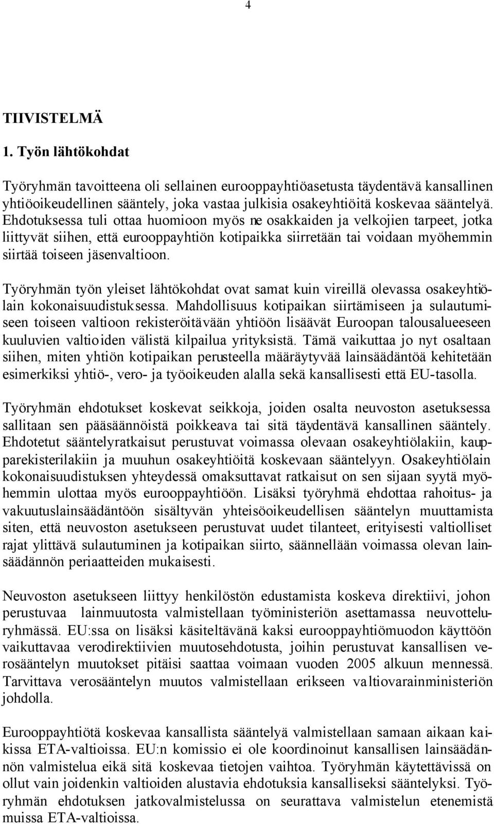 Työryhmän työn yleiset lähtökohdat ovat samat kuin vireillä olevassa osakeyhtiölain kokonaisuudistuksessa.