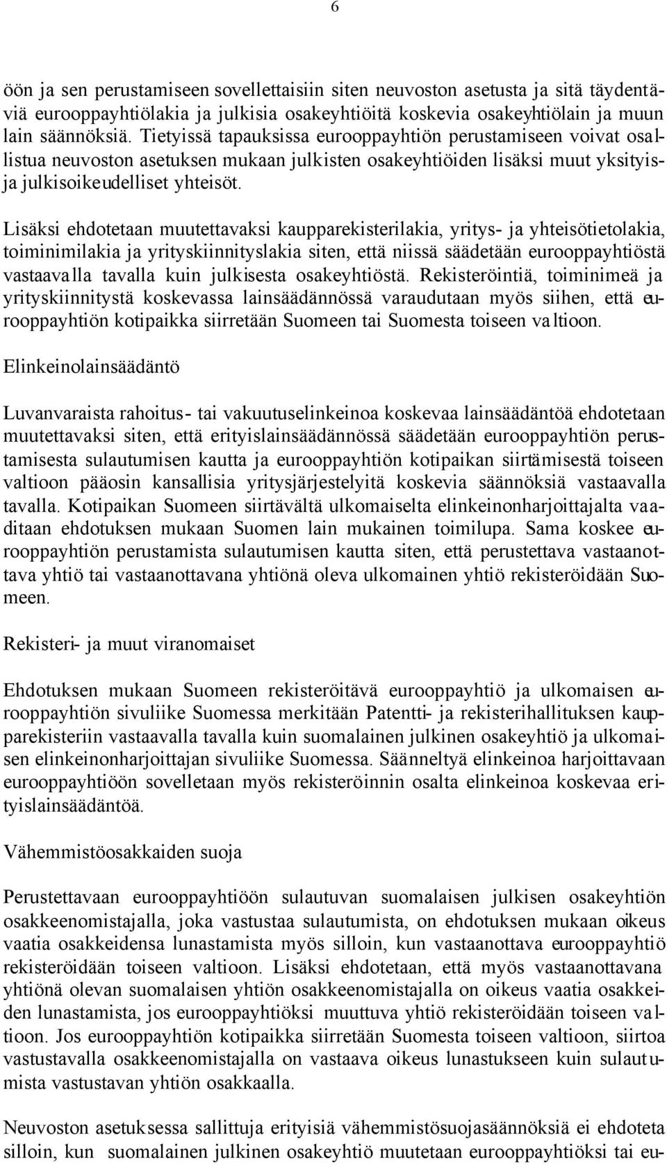 Lisäksi ehdotetaan muutettavaksi kaupparekisterilakia, yritys- ja yhteisötietolakia, toiminimilakia ja yrityskiinnityslakia siten, että niissä säädetään eurooppayhtiöstä vastaavalla tavalla kuin