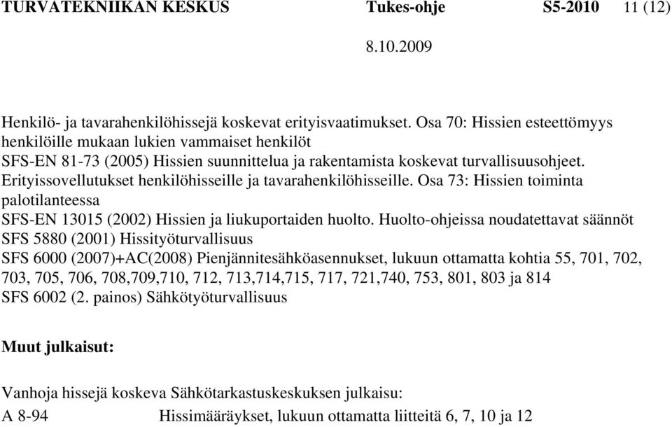 Erityissovellutukset henkilöhisseille ja tavarahenkilöhisseille. Osa 73: Hissien toiminta palotilanteessa SFS-EN 13015 (2002) Hissien ja liukuportaiden huolto.