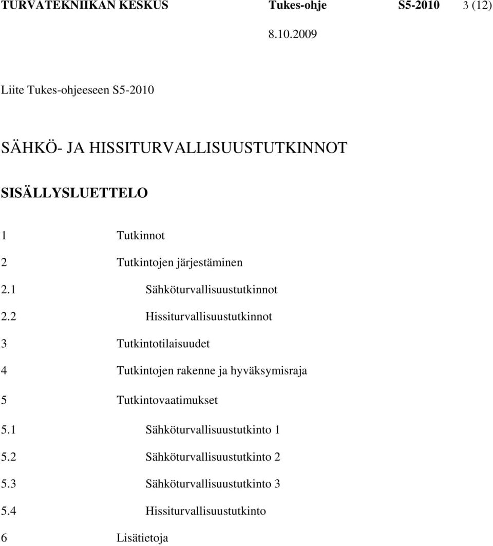 2 Hissiturvallisuustutkinnot 3 Tutkintotilaisuudet 4 Tutkintojen rakenne ja hyväksymisraja 5 Tutkintovaatimukset 5.