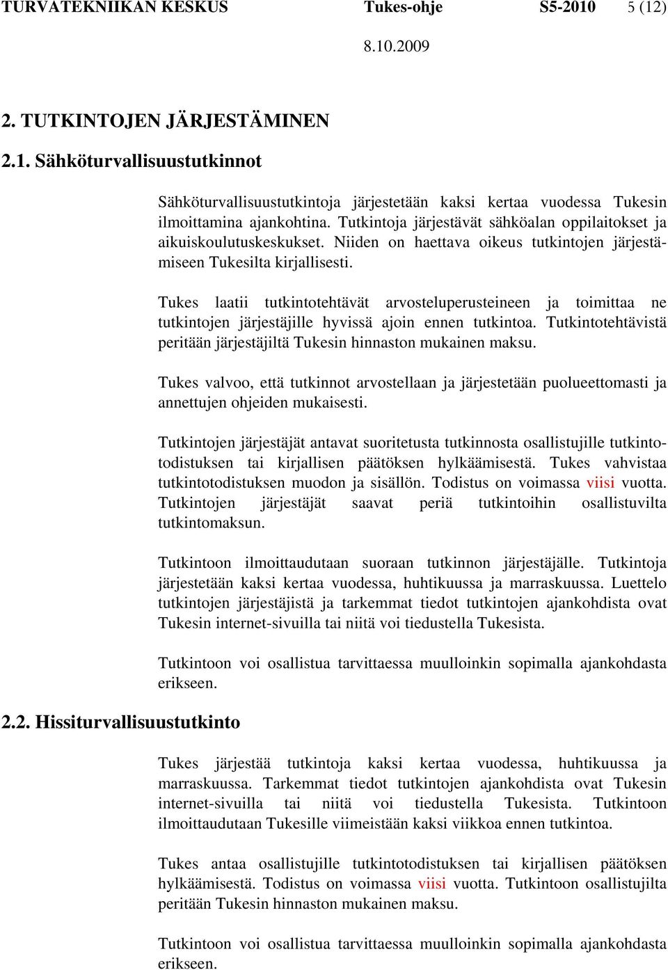 Tukes laatii tutkintotehtävät arvosteluperusteineen ja toimittaa ne tutkintojen järjestäjille hyvissä ajoin ennen tutkintoa. Tutkintotehtävistä peritään järjestäjiltä Tukesin hinnaston mukainen maksu.