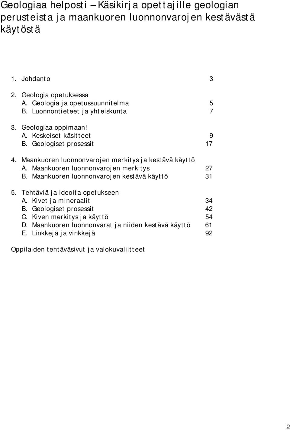 Maankuoren luonnonvarojen merkitys ja kestävä käyttö A. Maankuoren luonnonvarojen merkitys 27 B. Maankuoren luonnonvarojen kestävä käyttö 31 5.