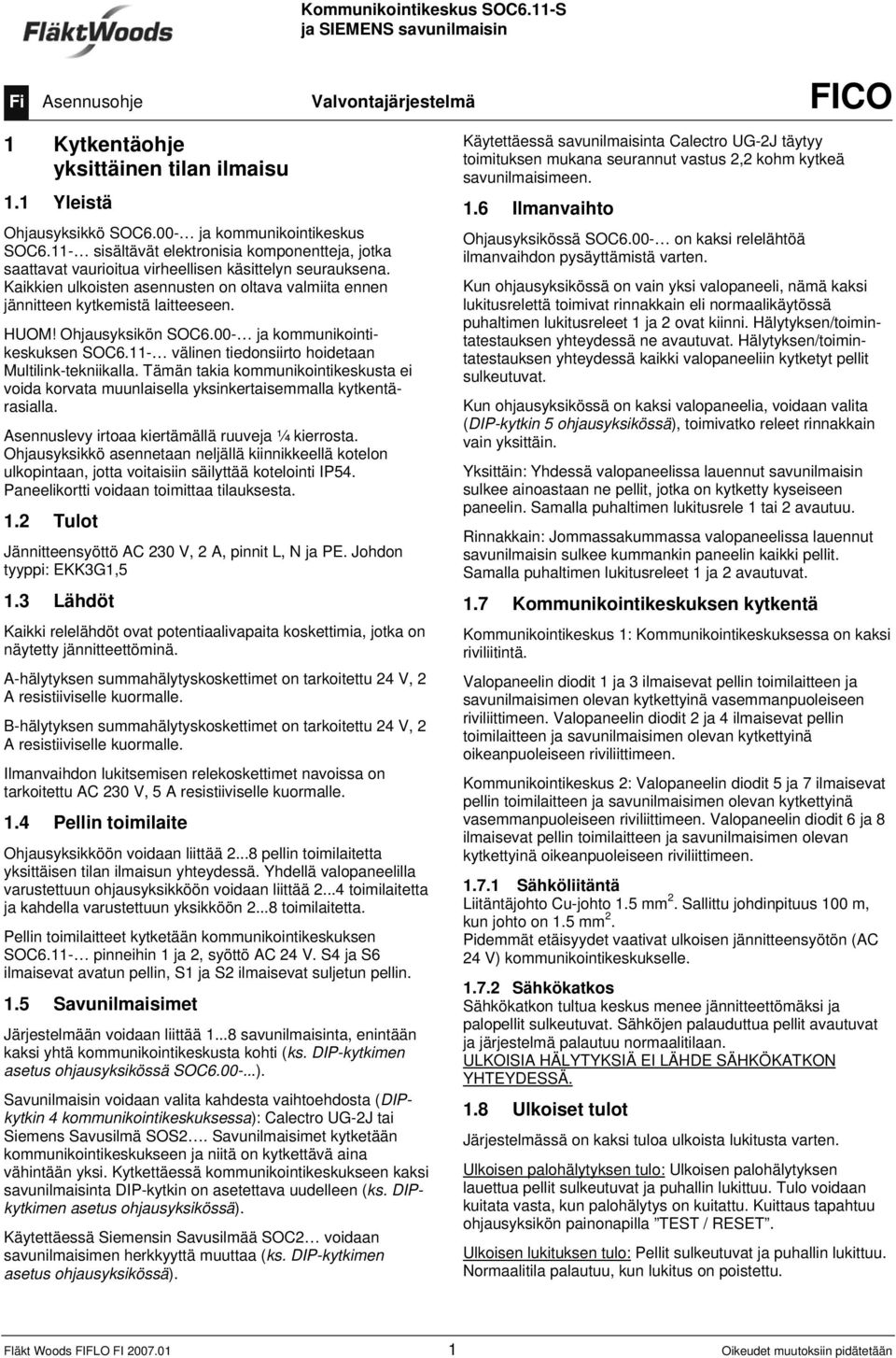 HUOM! Ohjausyksikön SOC6.00- ja kommunikointikeskuksen SOC6.11- välinen tiedonsiirto hoidetaan Multilink-tekniikalla.