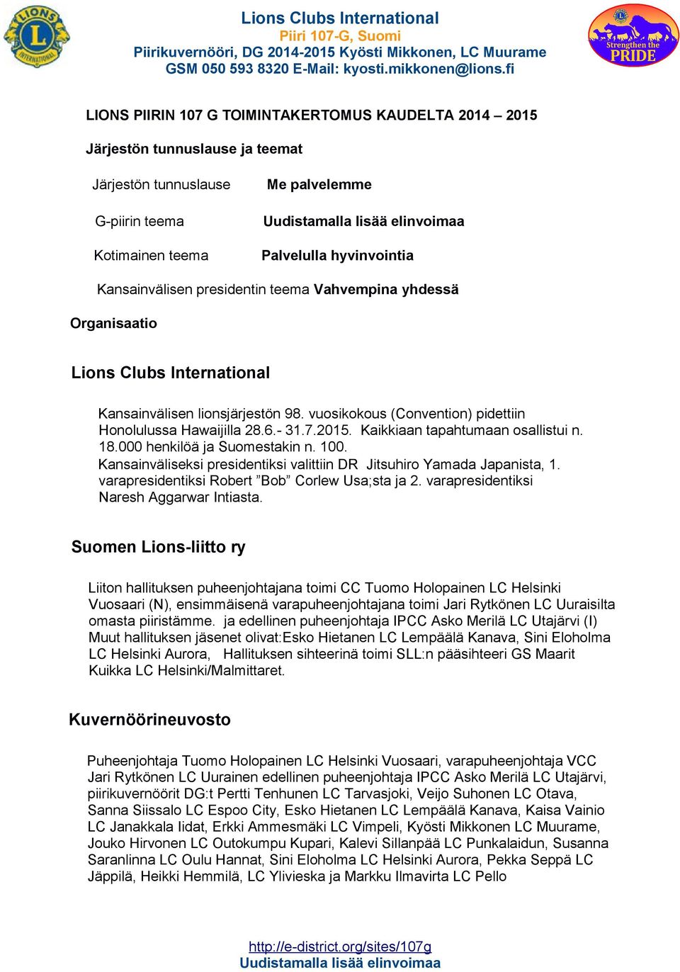 Kaikkiaan tapahtumaan osallistui n. 18.000 henkilöä ja Suomestakin n. 100. Kansainväliseksi presidentiksi valittiin DR Jitsuhiro Yamada Japanista, 1. varapresidentiksi Robert Bob Corlew Usa;sta ja 2.