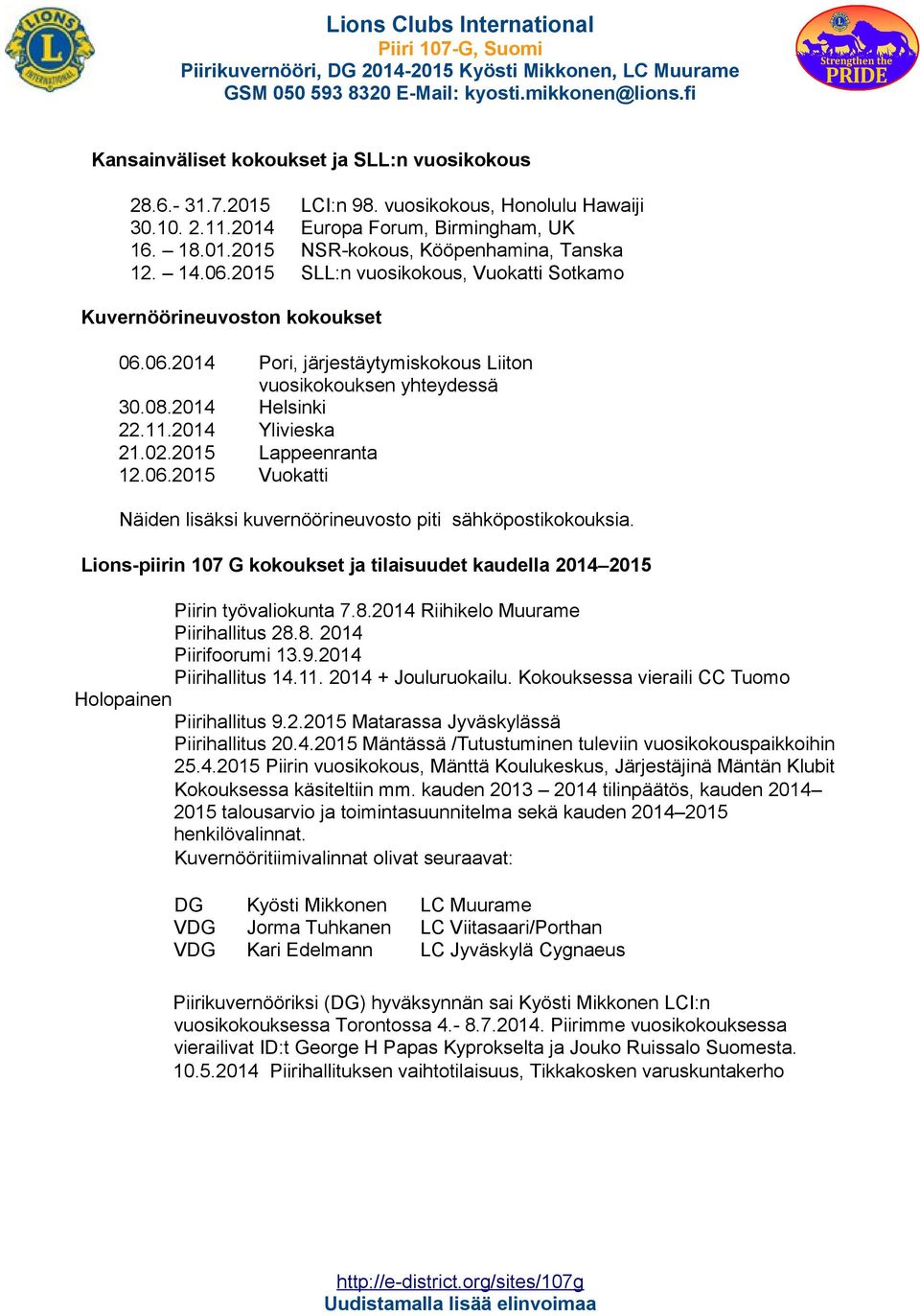 2015 Lappeenranta 12.06.2015 Vuokatti Näiden lisäksi kuvernöörineuvosto piti sähköpostikokouksia. Lions-piirin 107 G kokoukset ja tilaisuudet kaudella 2014 2015 Piirin työvaliokunta 7.8.