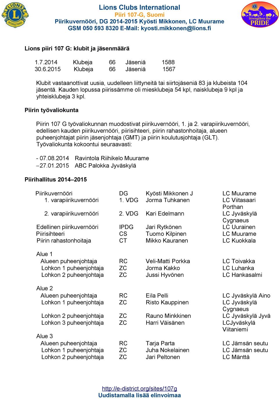 varapiirikuvernööri, edellisen kauden piirikuvernööri, piirisihteeri, piirin rahastonhoitaja, alueen puheenjohtajat piirin jäsenjohtaja (GMT) ja piirin koulutusjohtaja (GLT).