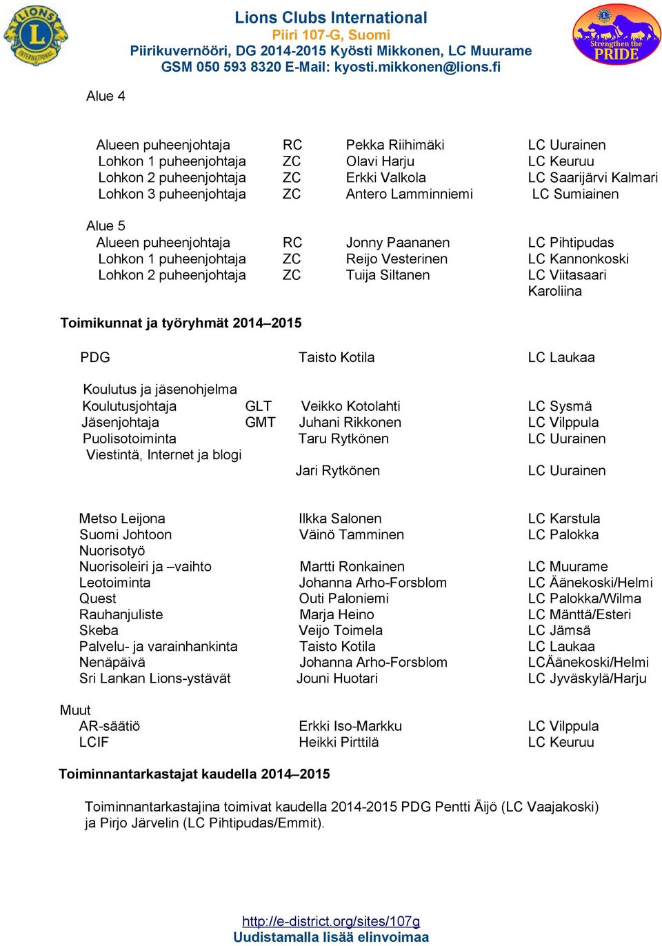 Viitasaari Karoliina Toimikunnat ja työryhmät 2014 2015 PDG Taisto Kotila LC Laukaa Koulutus ja jäsenohjelma Koulutusjohtaja GLT Veikko Kotolahti LC Sysmä Jäsenjohtaja GMT Juhani Rikkonen LC Vilppula