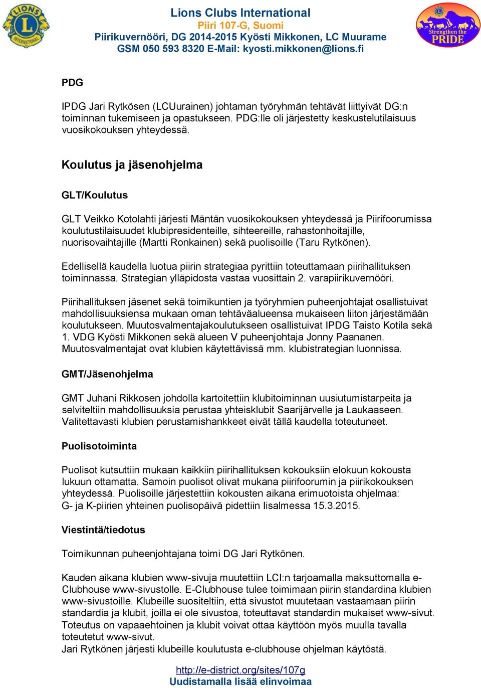 nuorisovaihtajille (Martti Ronkainen) sekä puolisoille (Taru Rytkönen). Edellisellä kaudella luotua piirin strategiaa pyrittiin toteuttamaan piirihallituksen toiminnassa.