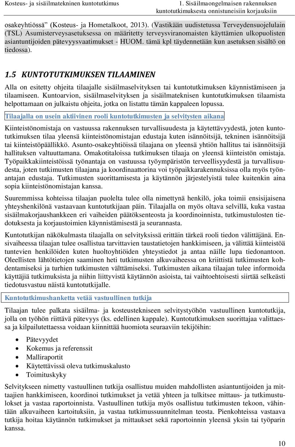 tämä kpl täydennetään kun asetuksen sisältö on tiedossa). 1.5 KUNTOTUTKIMUKSEN TILAAMINEN Alla on esitetty ohjeita tilaajalle sisäilmaselvityksen tai kuntotutkimuksen käynnistämiseen ja tilaamiseen.