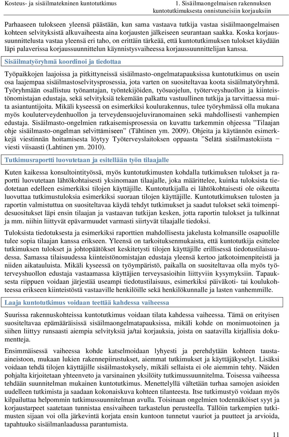 Sisäilmatyöryhmä koordinoi ja tiedottaa Työpaikkojen laajoissa ja pitkittyneissä sisäilmasto-ongelmatapauksissa kuntotutkimus on usein osa laajempaa sisäilmastoselvitysprosessia, jota varten on