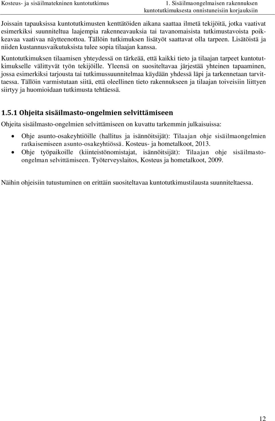 Kuntotutkimuksen tilaamisen yhteydessä on tärkeää, että kaikki tieto ja tilaajan tarpeet kuntotutkimukselle välittyvät työn tekijöille.