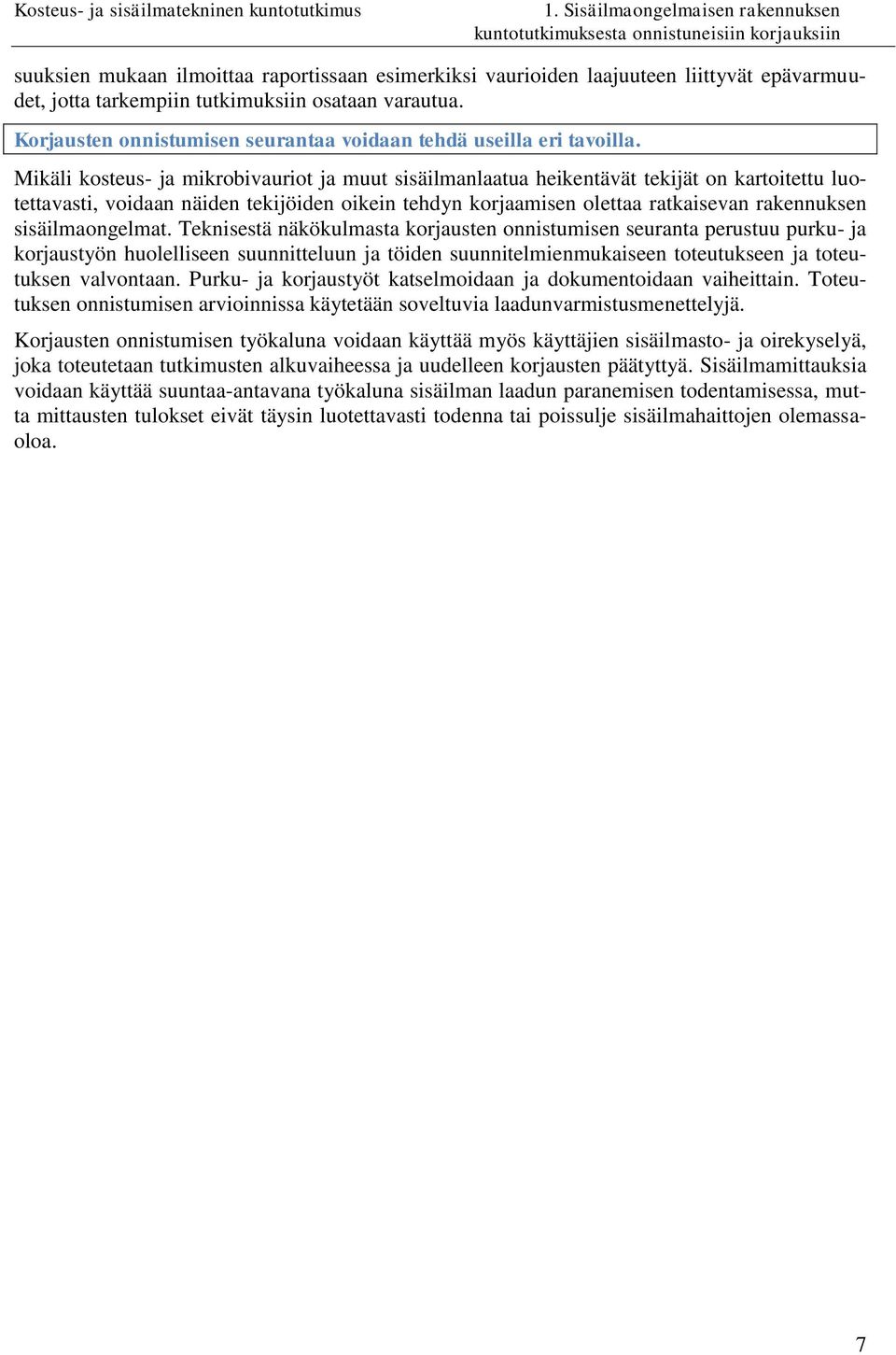 Mikäli kosteus- ja mikrobivauriot ja muut sisäilmanlaatua heikentävät tekijät on kartoitettu luotettavasti, voidaan näiden tekijöiden oikein tehdyn korjaamisen olettaa ratkaisevan rakennuksen