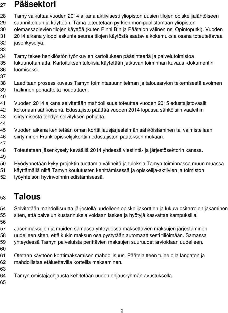 Vuoden 2014 aikana ylioppilaskunta seuraa tilojen käytöstä saatavia kokemuksia osana toteutettavaa jäsenkyselyä.