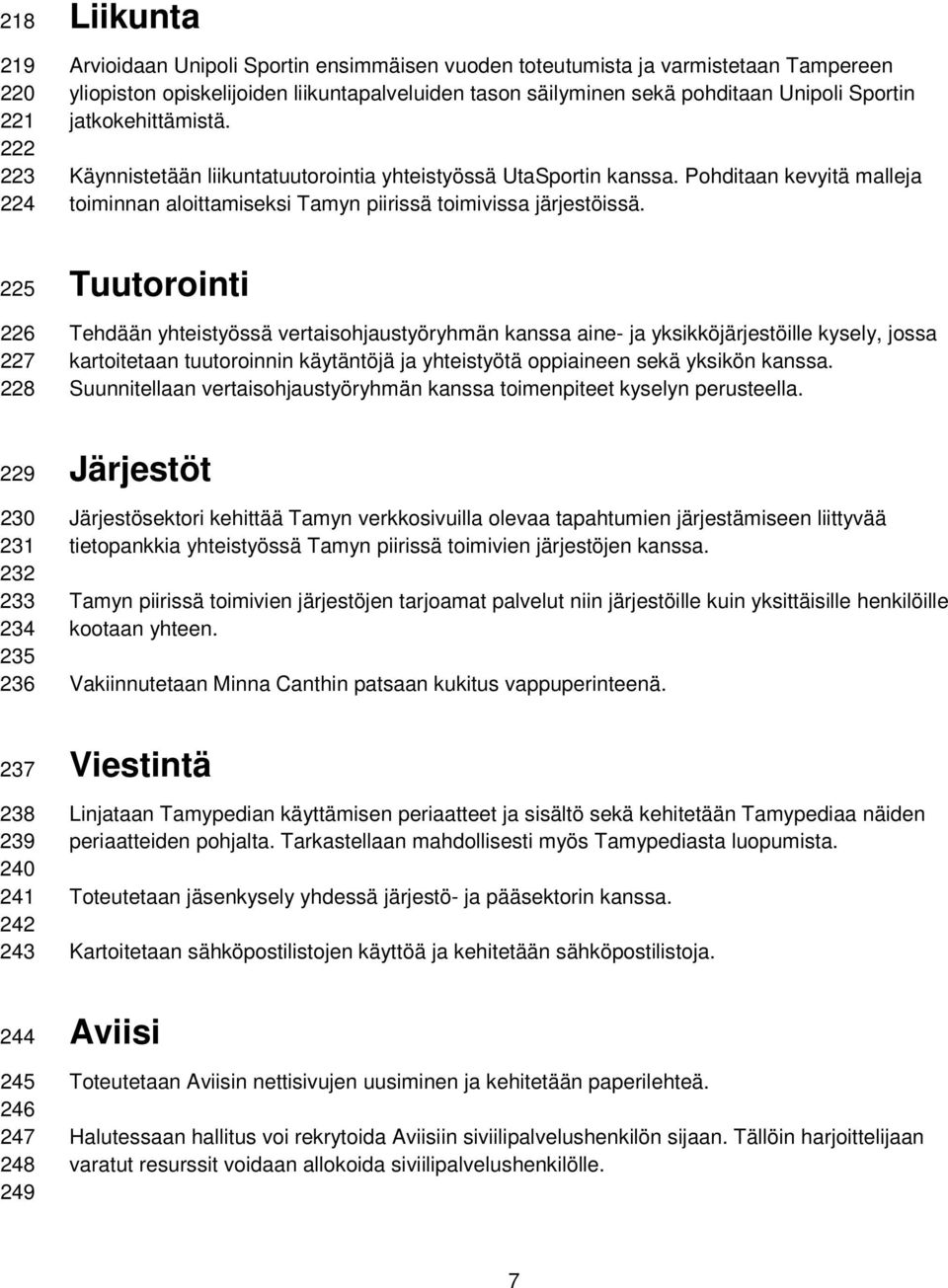 Käynnistetään liikuntatuutorointia yhteistyössä UtaSportin kanssa. Pohditaan kevyitä malleja toiminnan aloittamiseksi Tamyn piirissä toimivissa järjestöissä.