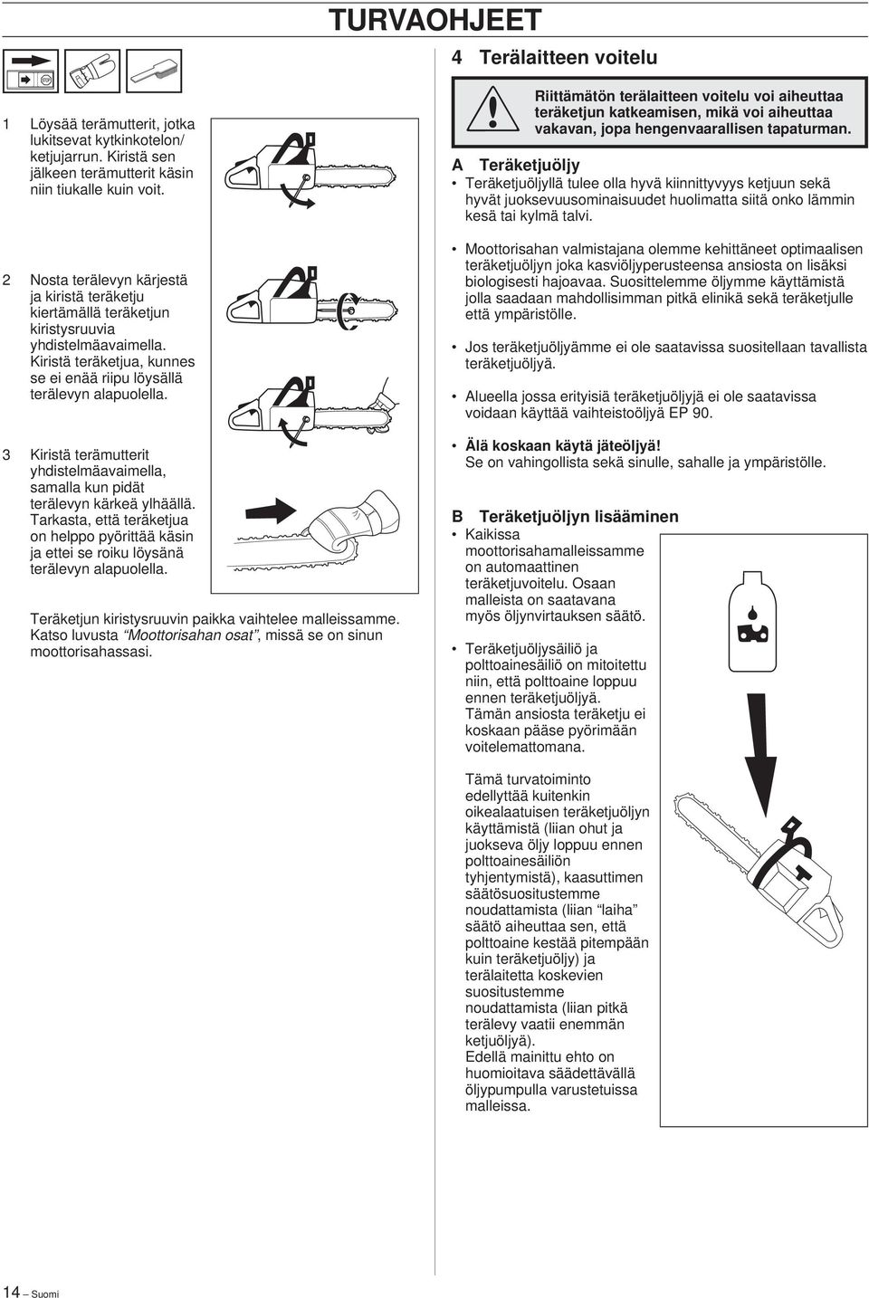 4 Terälaitteen voitelu Riittämätön terälaitteen voitelu voi aiheuttaa teräketjun katkeamisen, mikä voi aiheuttaa vakavan, jopa hengenvaarallisen tapaturman.