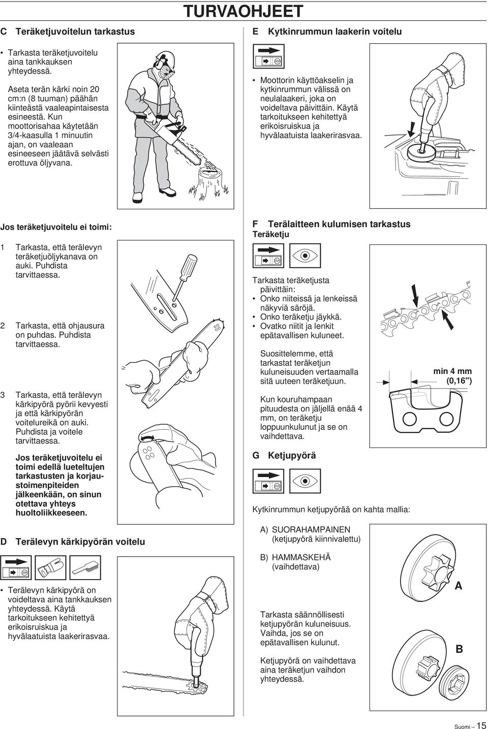 Kun moottorisahaa käytetään 3/4-kaasulla 1 minuutin ajan, on vaaleaan esineeseen jäätävä selvästi erottuva öljyvana.