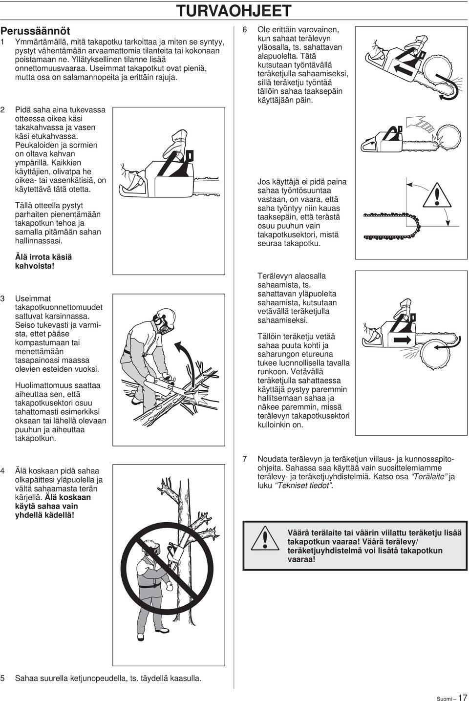 Peukaloiden ja sormien on oltava kahvan ympärillä. Kaikkien käyttäjien, olivatpa he oikea- tai vasenkätisiä, on käytettävä tätä otetta.