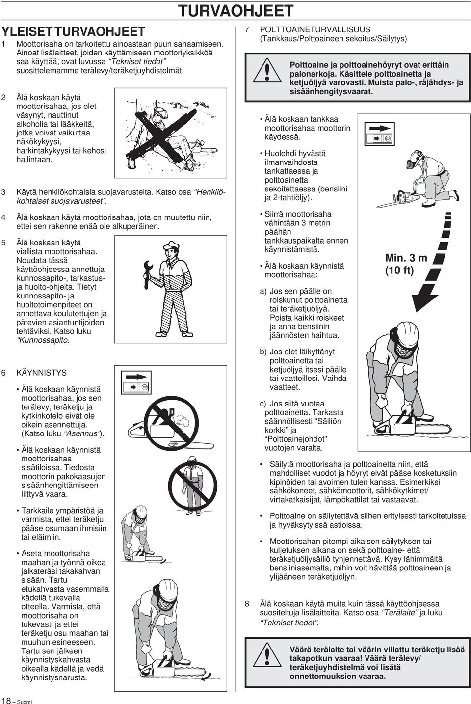 2 Älä koskaan käytä moottorisahaa, jos olet väsynyt, nauttinut alkoholia tai lääkkeitä, jotka voivat vaikuttaa näkökykyysi, harkintakykyysi tai kehosi hallintaan.