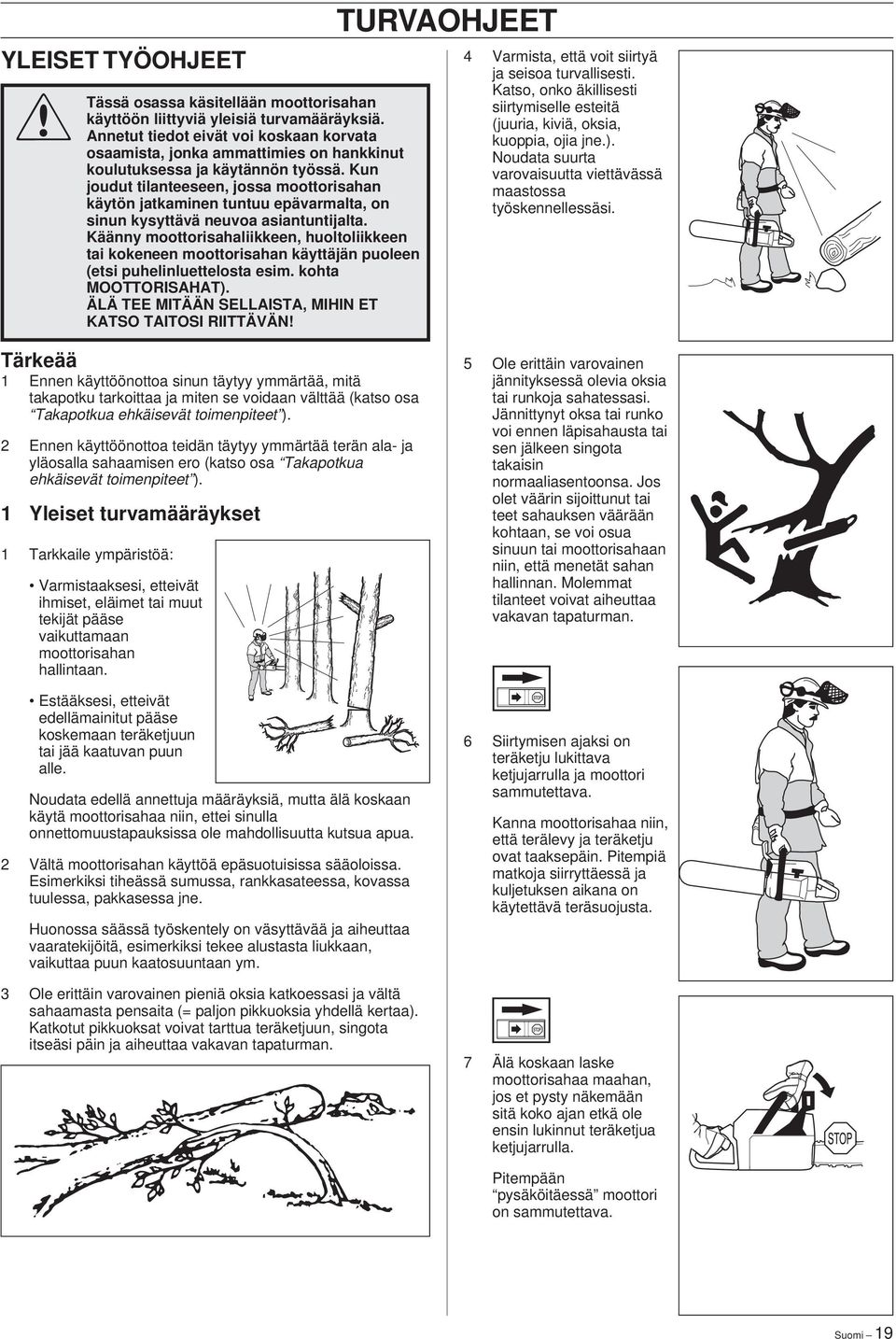 Kun joudut tilanteeseen, jossa moottorisahan käytön jatkaminen tuntuu epävarmalta, on sinun kysyttävä neuvoa asiantuntijalta.