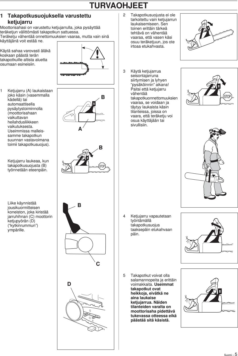 1 Ketjujarru (A) laukaistaan joko käsin (vasemmalla kädellä) tai automaattisella pysäytystoiminnolla (moottorisahaan vaikuttavan heilahdusliikkeen vaikutuksesta.