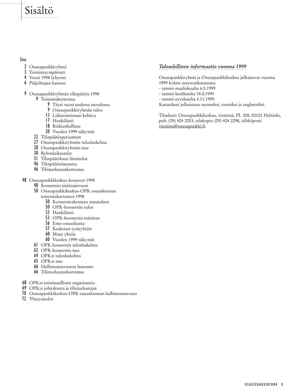 Ryhmäaikasarjat 31 Tilinpäätöksen liitetiedot 46 Tilinpäätöslausuma 46 Tilintarkastuskertomus Taloudellinen informaatio vuonna 1999 Osuuspankkiryhmä ja Osuuspankkikeskus julkaisevat vuonna 1999 kolme