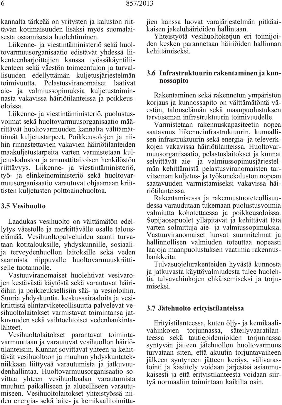 kuljetusjärjestelmän toimivuutta. Pelastusviranomaiset laativat aie- ja valmiussopimuksia kuljetustoiminnasta vakavissa häiriötilanteissa ja poikkeusoloissa.