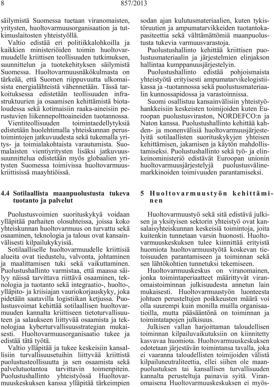 Huoltovarmuusnäkökulmasta on tärkeää, että Suomen riippuvuutta ulkomaisista energialähteistä vähennetään.