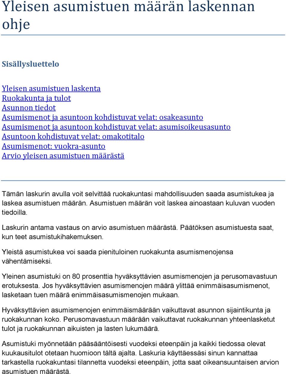 mahdollisuuden saada asumistukea ja laskea asumistuen määrän. Asumistuen määrän voit laskea ainoastaan kuluvan vuoden tiedoilla. Laskurin antama vastaus on arvio asumistuen määrästä.