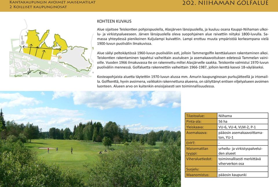 Järven länsipuolella oleva suopohjainen alue raivattiin niityksi 1800-luvulla. Samassa yhteydessä pienikoinen Kuljulampi kuivattiin.