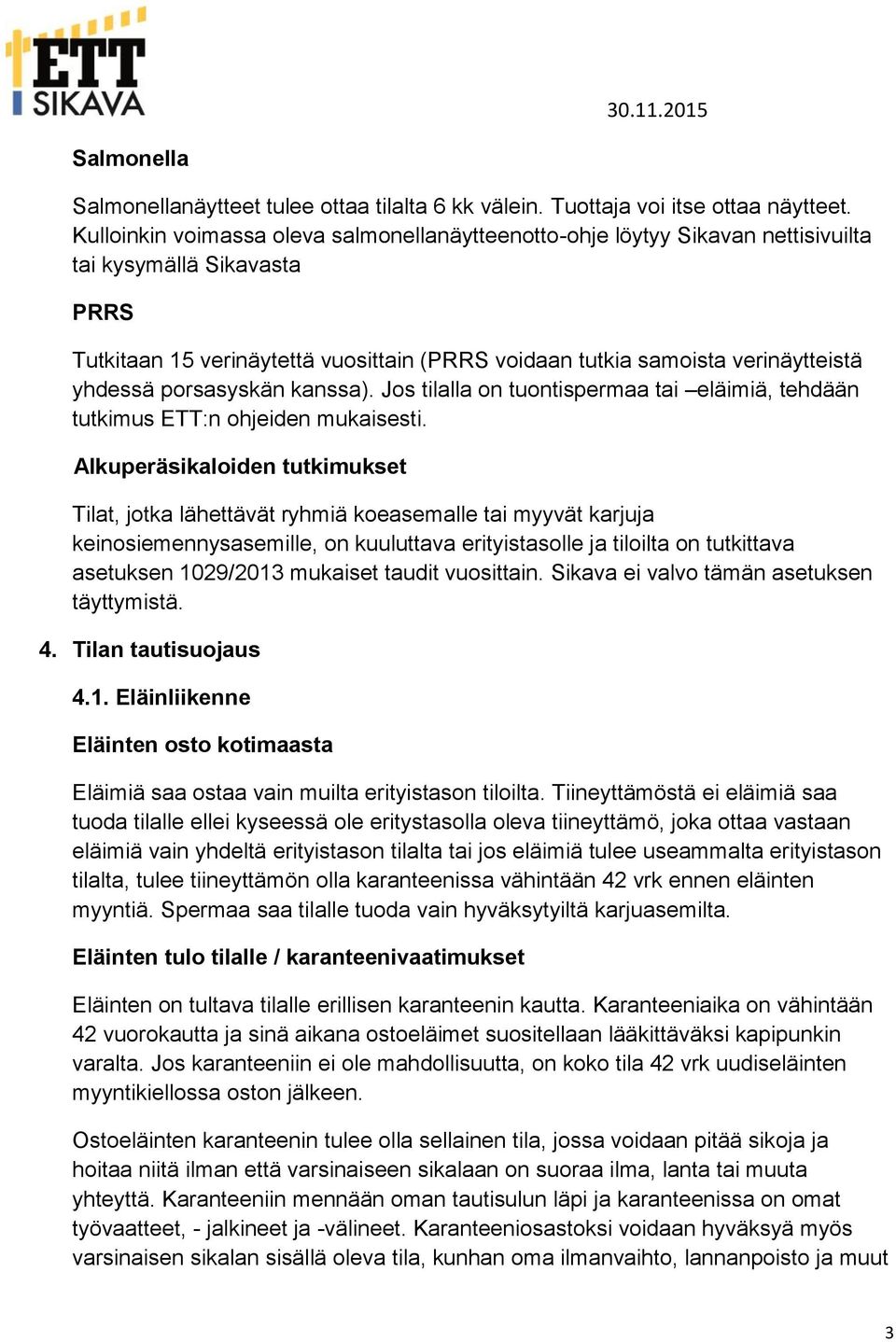 yhdessä porsasyskän kanssa). Jos tilalla on tuontispermaa tai eläimiä, tehdään tutkimus ETT:n ohjeiden mukaisesti.