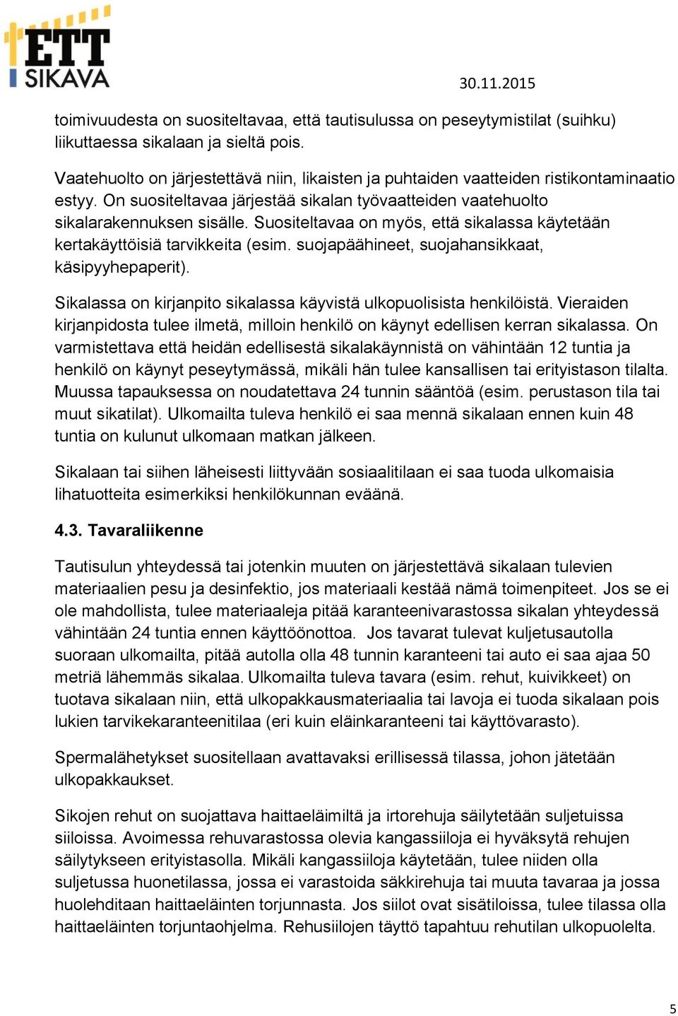 Suositeltavaa on myös, että sikalassa käytetään kertakäyttöisiä tarvikkeita (esim. suojapäähineet, suojahansikkaat, käsipyyhepaperit).