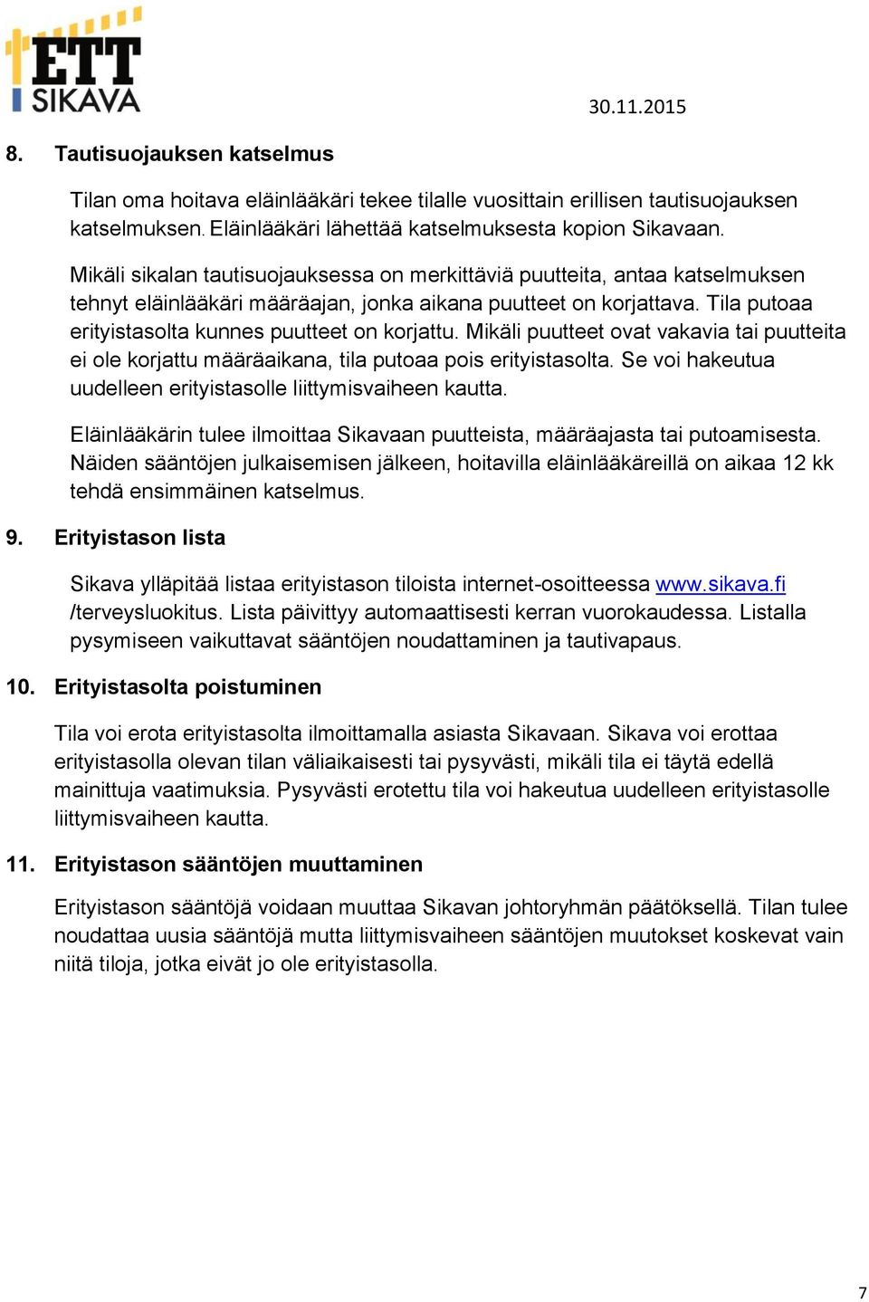 Tila putoaa erityistasolta kunnes puutteet on korjattu. Mikäli puutteet ovat vakavia tai puutteita ei ole korjattu määräaikana, tila putoaa pois erityistasolta.