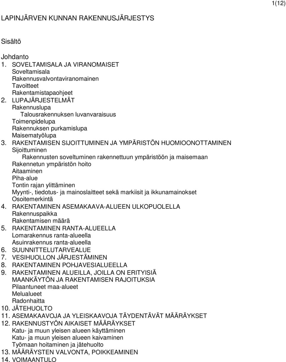 RAKENTAMISEN SIJOITTUMINEN JA YMPÄRISTÖN HUOMIOONOTTAMINEN Sijoittuminen Rakennusten soveltuminen rakennettuun ympäristöön ja maisemaan Rakennetun ympäristön hoito Aitaaminen Piha-alue Tontin rajan