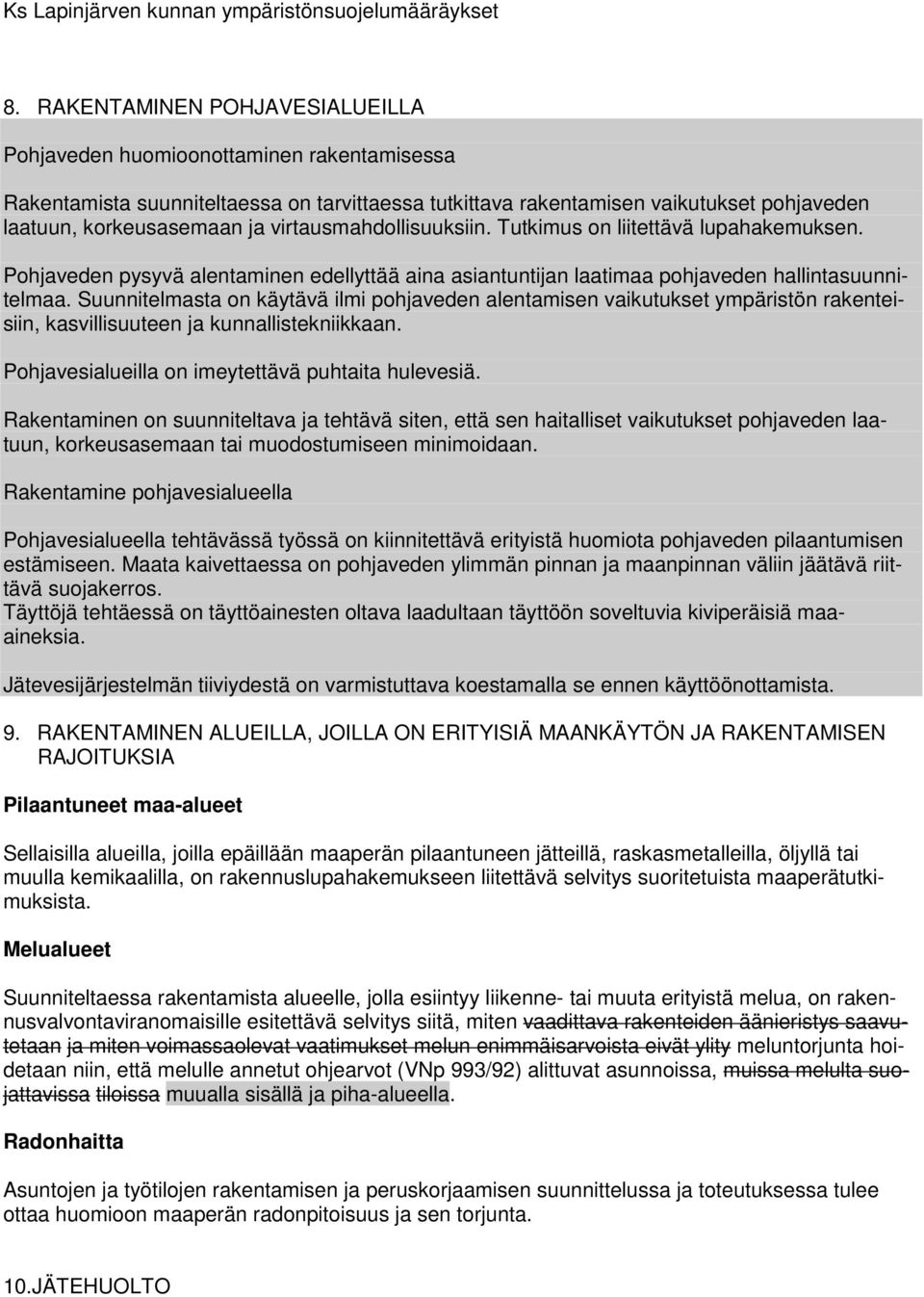 virtausmahdollisuuksiin. Tutkimus on liitettävä lupahakemuksen. Pohjaveden pysyvä alentaminen edellyttää aina asiantuntijan laatimaa pohjaveden hallintasuunnitelmaa.