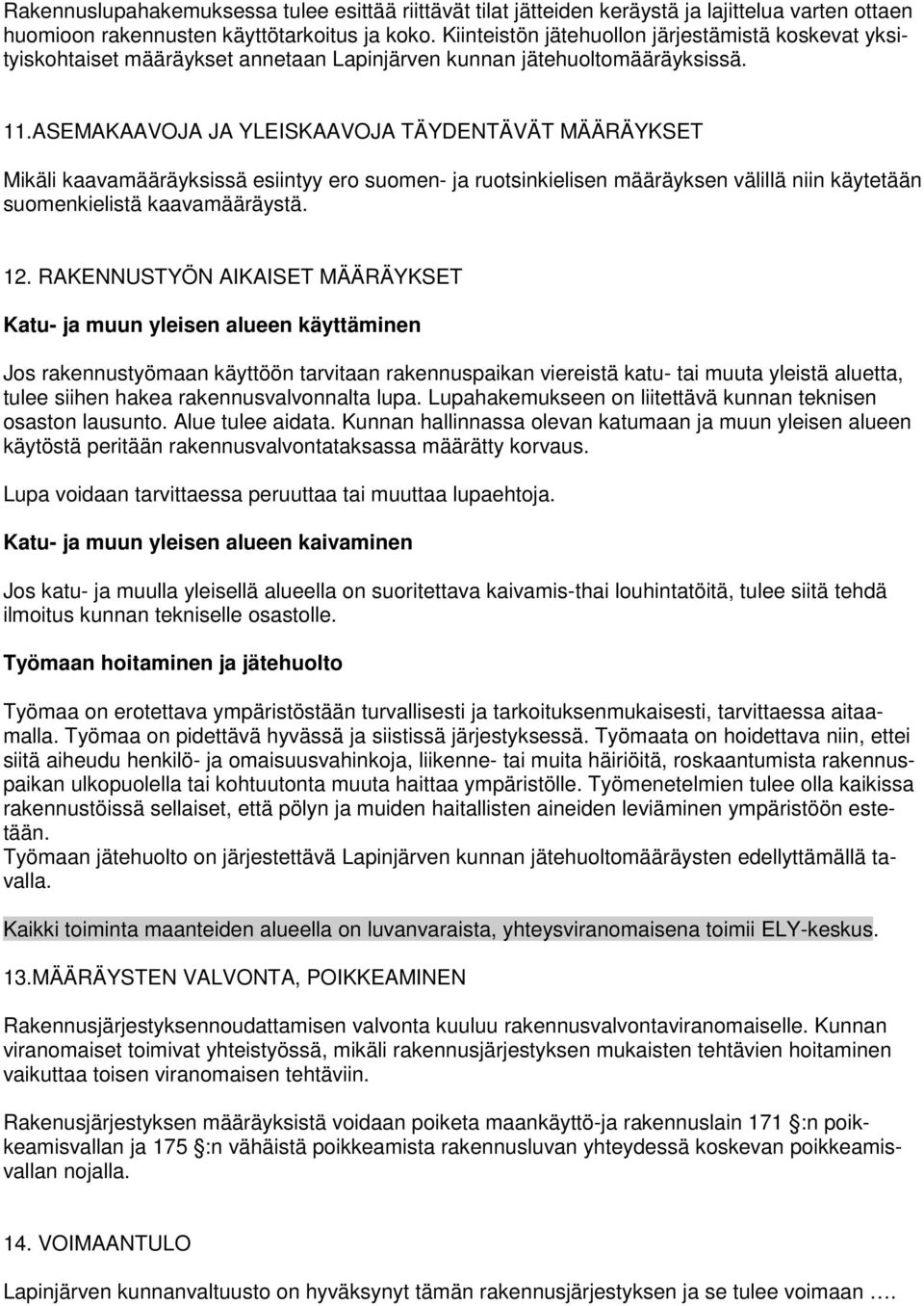 ASEMAKAAVOJA JA YLEISKAAVOJA TÄYDENTÄVÄT MÄÄRÄYKSET Mikäli kaavamääräyksissä esiintyy ero suomen- ja ruotsinkielisen määräyksen välillä niin käytetään suomenkielistä kaavamääräystä. 12.