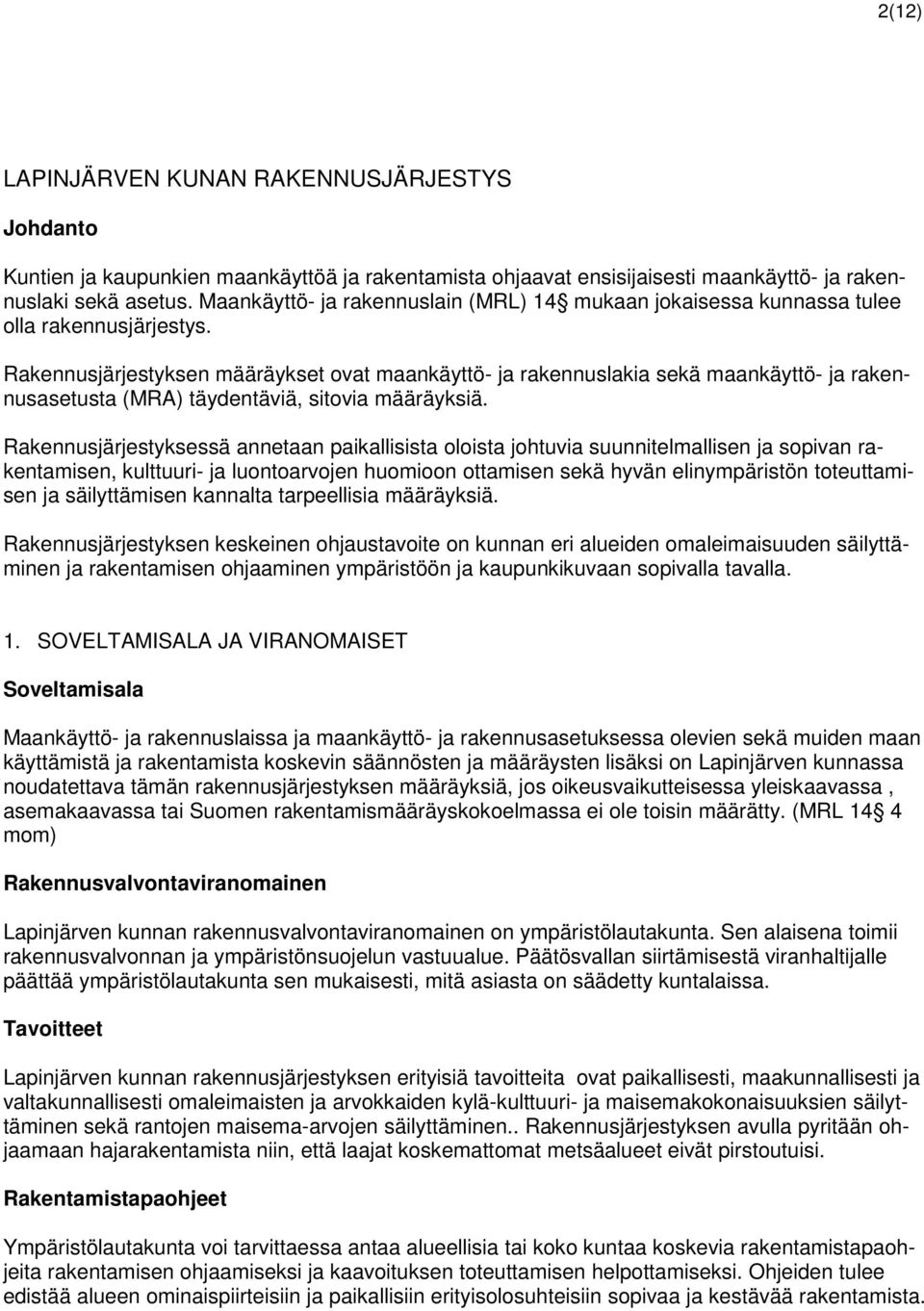 Rakennusjärjestyksen määräykset ovat maankäyttö- ja rakennuslakia sekä maankäyttö- ja rakennusasetusta (MRA) täydentäviä, sitovia määräyksiä.