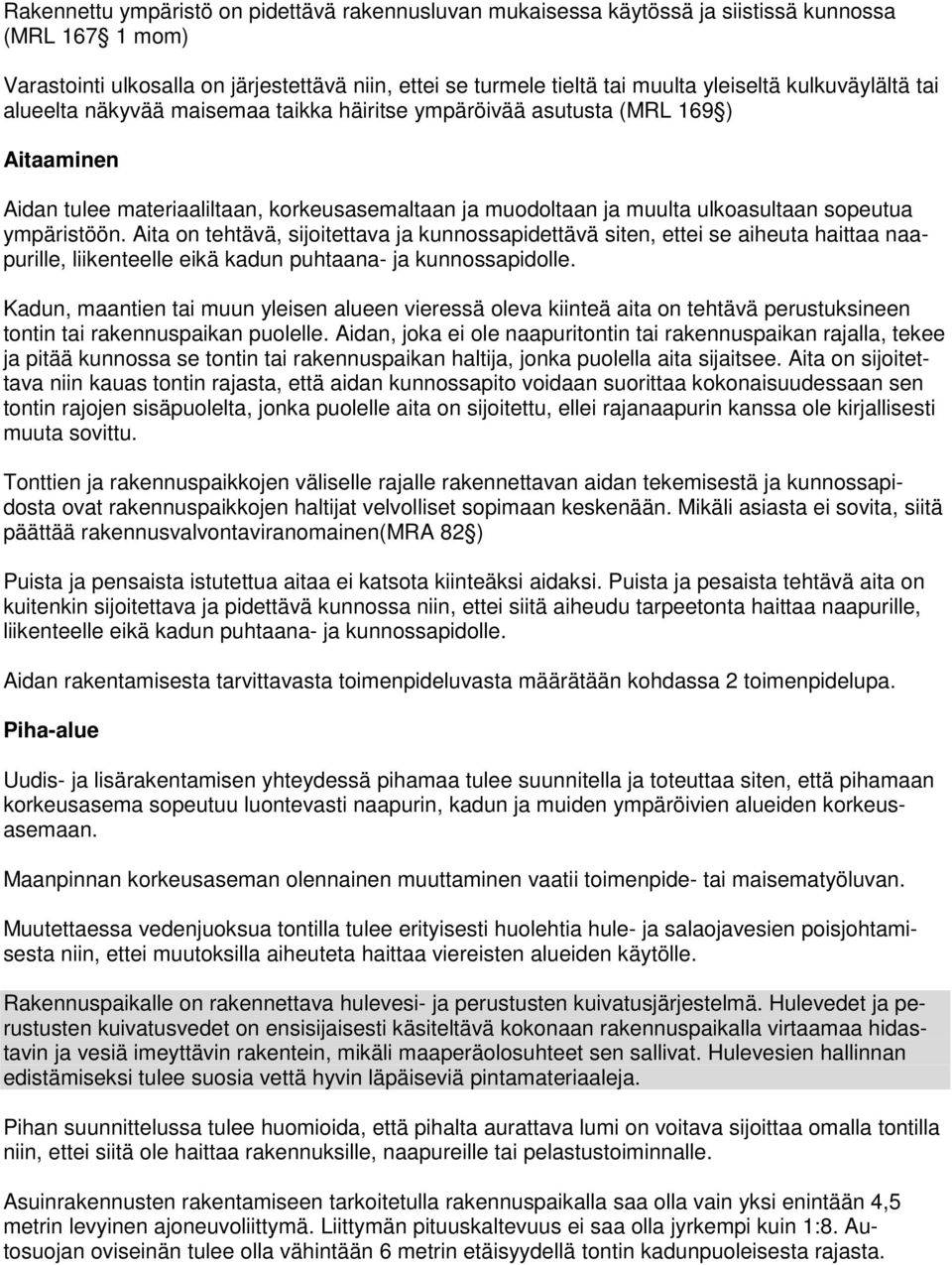 ympäristöön. Aita on tehtävä, sijoitettava ja kunnossapidettävä siten, ettei se aiheuta haittaa naapurille, liikenteelle eikä kadun puhtaana- ja kunnossapidolle.