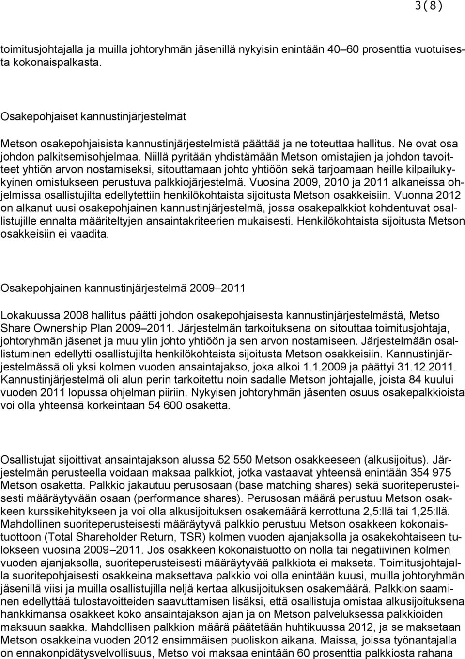 Niillä pyritään yhdistämään Metson omistajien ja johdon tavoitteet yhtiön arvon nostamiseksi, sitouttamaan johto yhtiöön sekä tarjoamaan heille kilpailukykyinen omistukseen perustuva