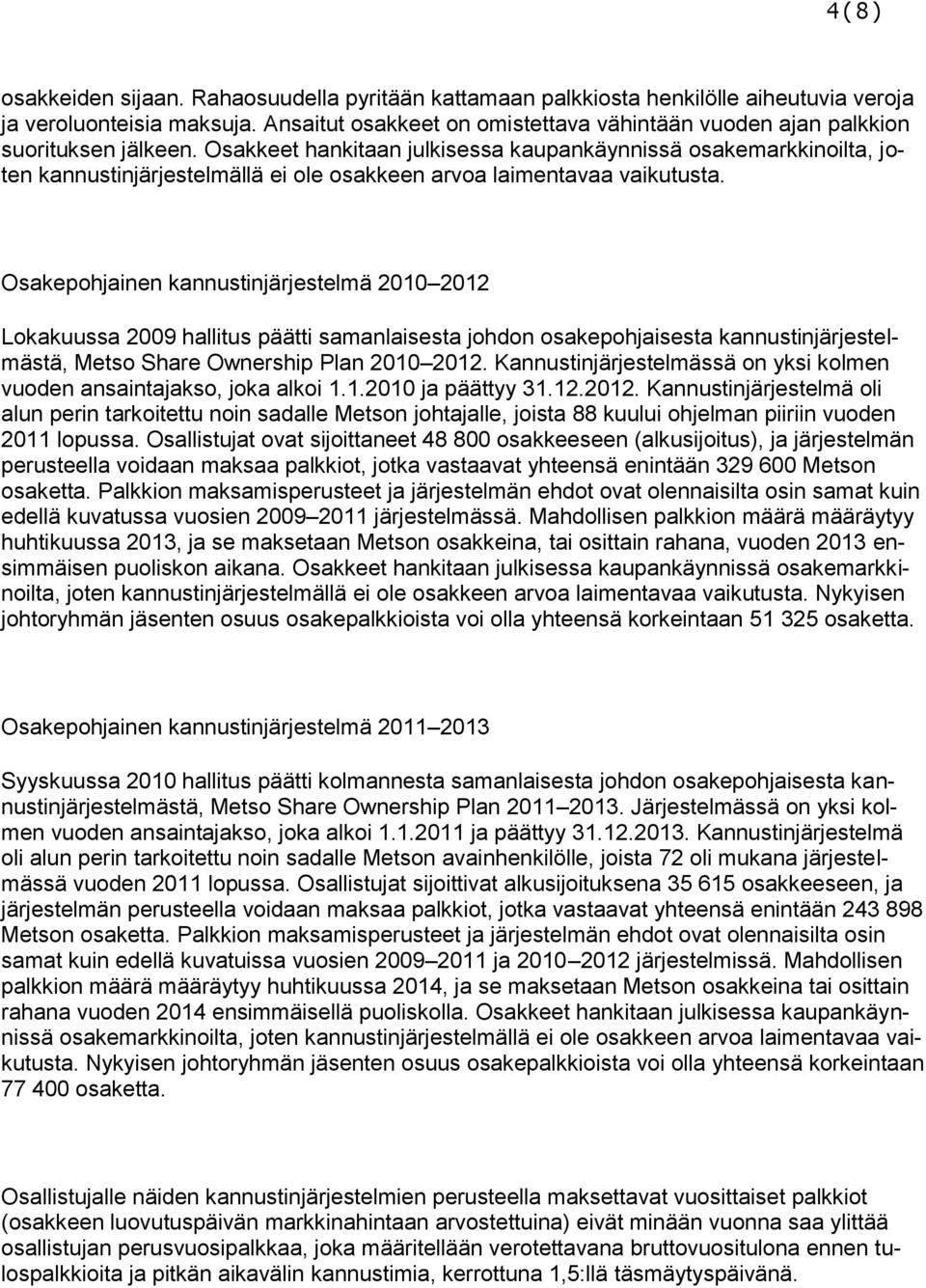 Osakkeet hankitaan julkisessa kaupankäynnissä osakemarkkinoilta, joten kannustinjärjestelmällä ei ole osakkeen arvoa laimentavaa vaikutusta.