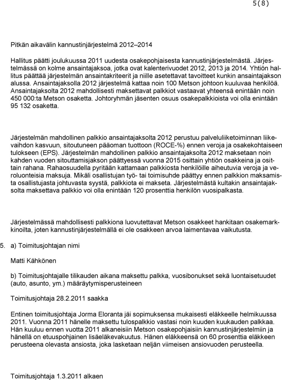 Yhtiön hallitus päättää järjestelmän ansaintakriteerit ja niille asetettavat tavoitteet kunkin ansaintajakson alussa.