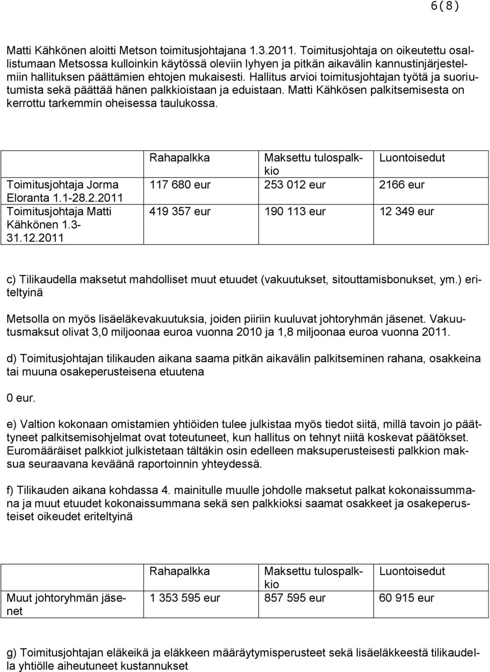 Hallitus arvioi toimitusjohtajan työtä ja suoriutumista sekä päättää hänen palkkioistaan ja eduistaan. Matti Kähkösen palkitsemisesta on kerrottu tarkemmin oheisessa taulukossa.