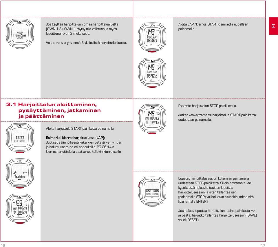 Esimerkki kierrosharjoittelusta (LAP): Juokset säännöllisesti kaksi kierrosta järven ympäri ja haluat juosta ne eri nopeuksilla. PC 26.14:n kierrosharjoittelulla saat arvot kullekin kierrokselle.