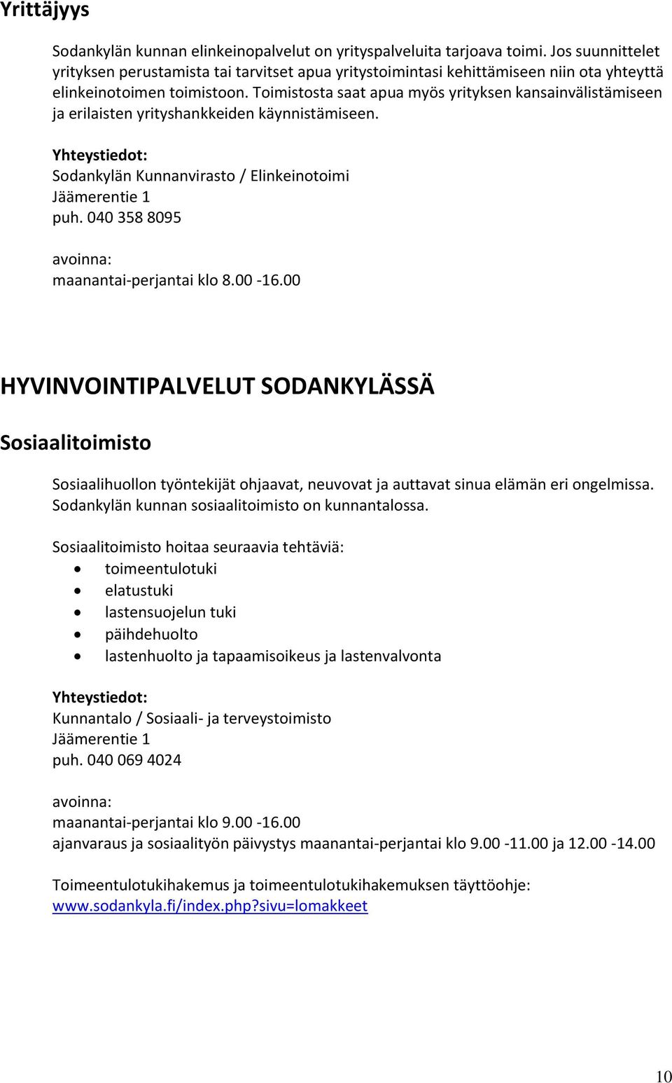 Toimistosta saat apua myös yrityksen kansainvälistämiseen ja erilaisten yrityshankkeiden käynnistämiseen. Sodankylän Kunnanvirasto / Elinkeinotoimi Jäämerentie 1 puh.