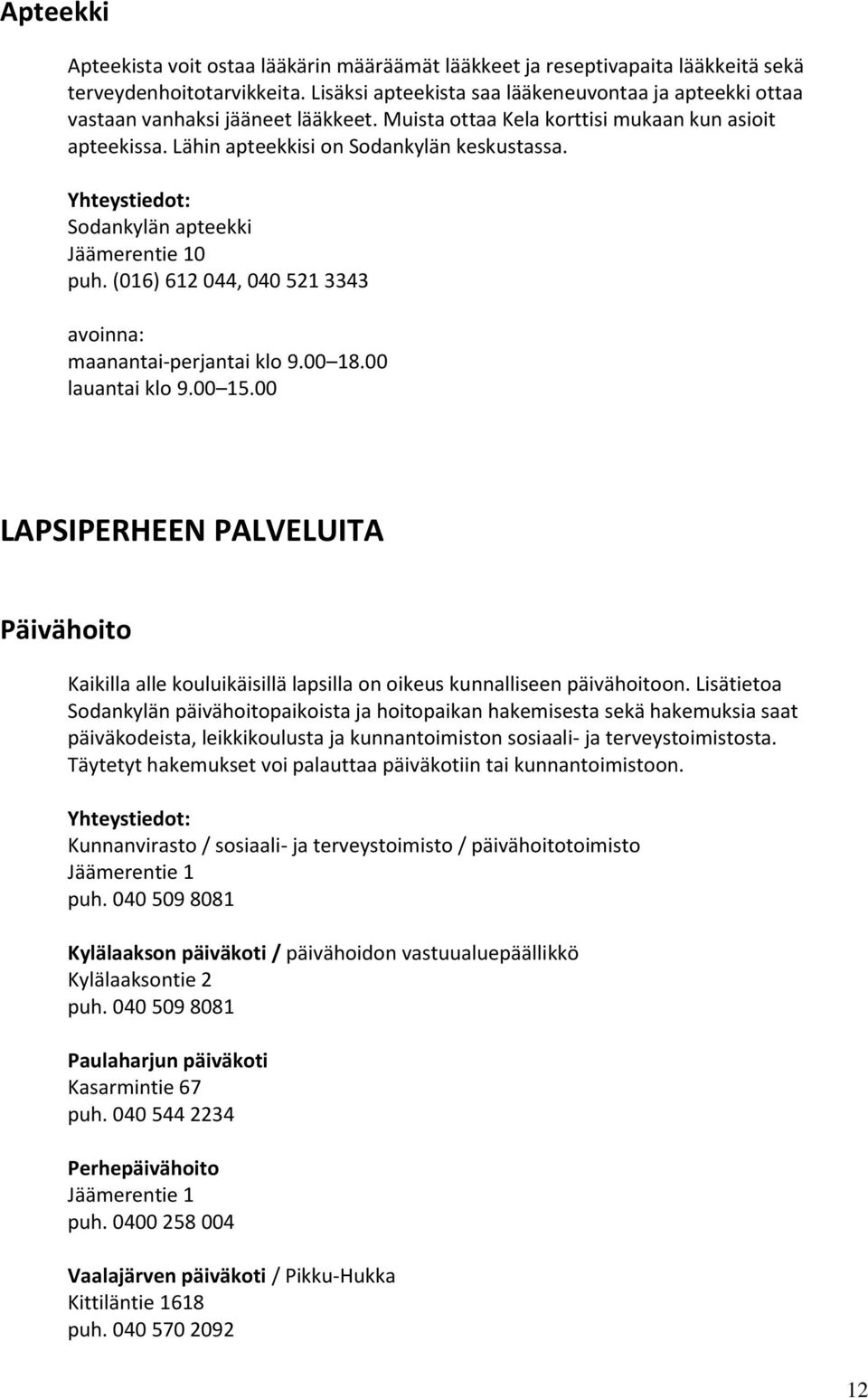 Sodankylän apteekki Jäämerentie 10 puh. (016) 612 044, 040 521 3343 maanantai-perjantai klo 9.00 18.00 lauantai klo 9.00 15.