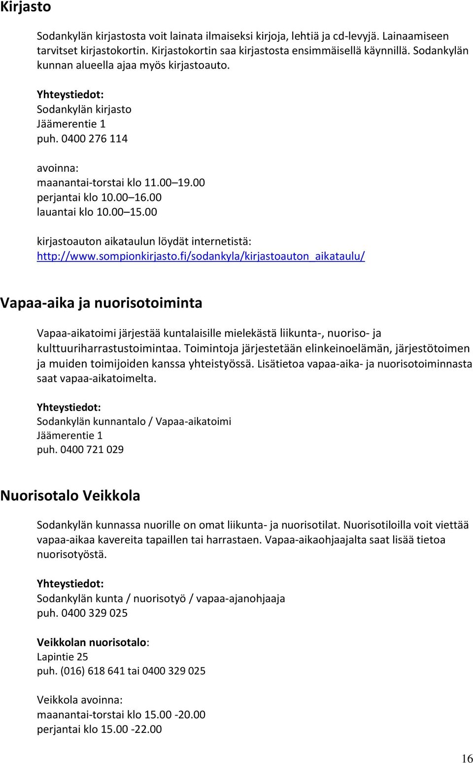 00 kirjastoauton aikataulun löydät internetistä: http://www.sompionkirjasto.