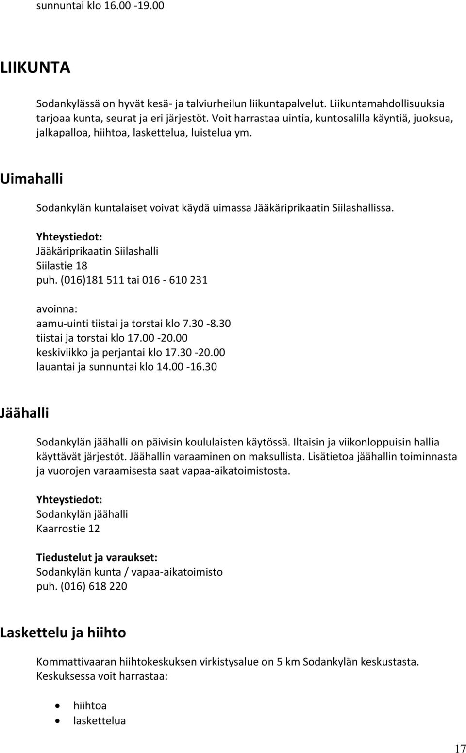 Jääkäriprikaatin Siilashalli Siilastie 18 puh. (016)181 511 tai 016-610 231 aamu-uinti tiistai ja torstai klo 7.30-8.30 tiistai ja torstai klo 17.00-20.00 keskiviikko ja perjantai klo 17.30-20.