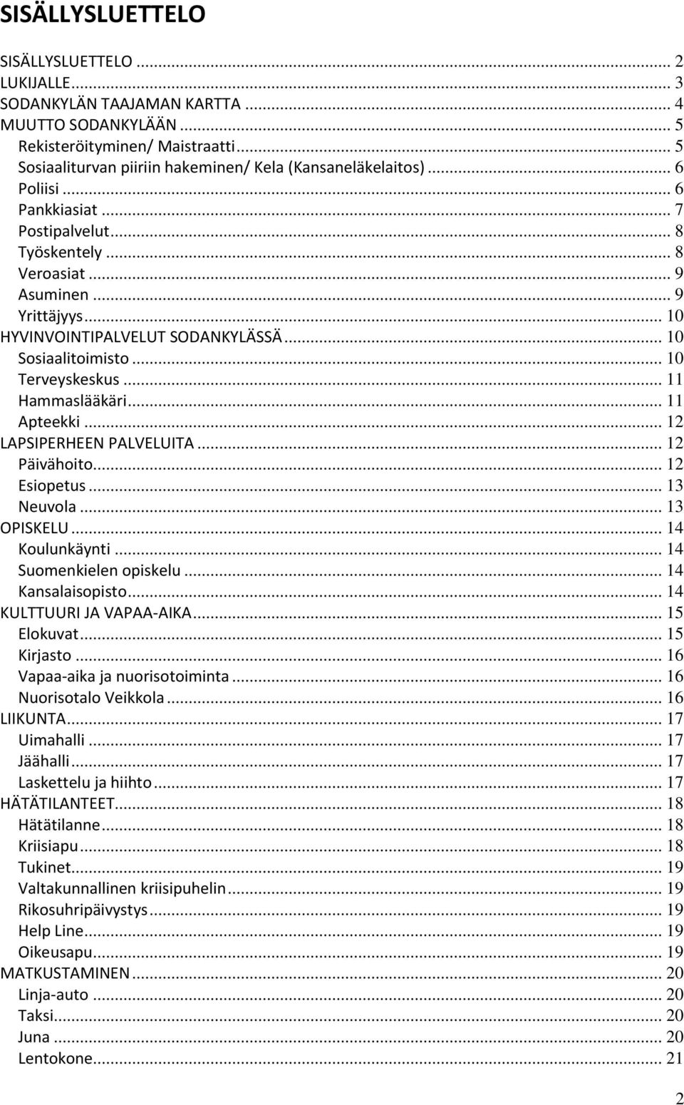 .. 10 HYVINVOINTIPALVELUT SODANKYLÄSSÄ... 10 Sosiaalitoimisto... 10 Terveyskeskus... 11 Hammaslääkäri... 11 Apteekki... 12 LAPSIPERHEEN PALVELUITA... 12 Päivähoito... 12 Esiopetus... 13 Neuvola.