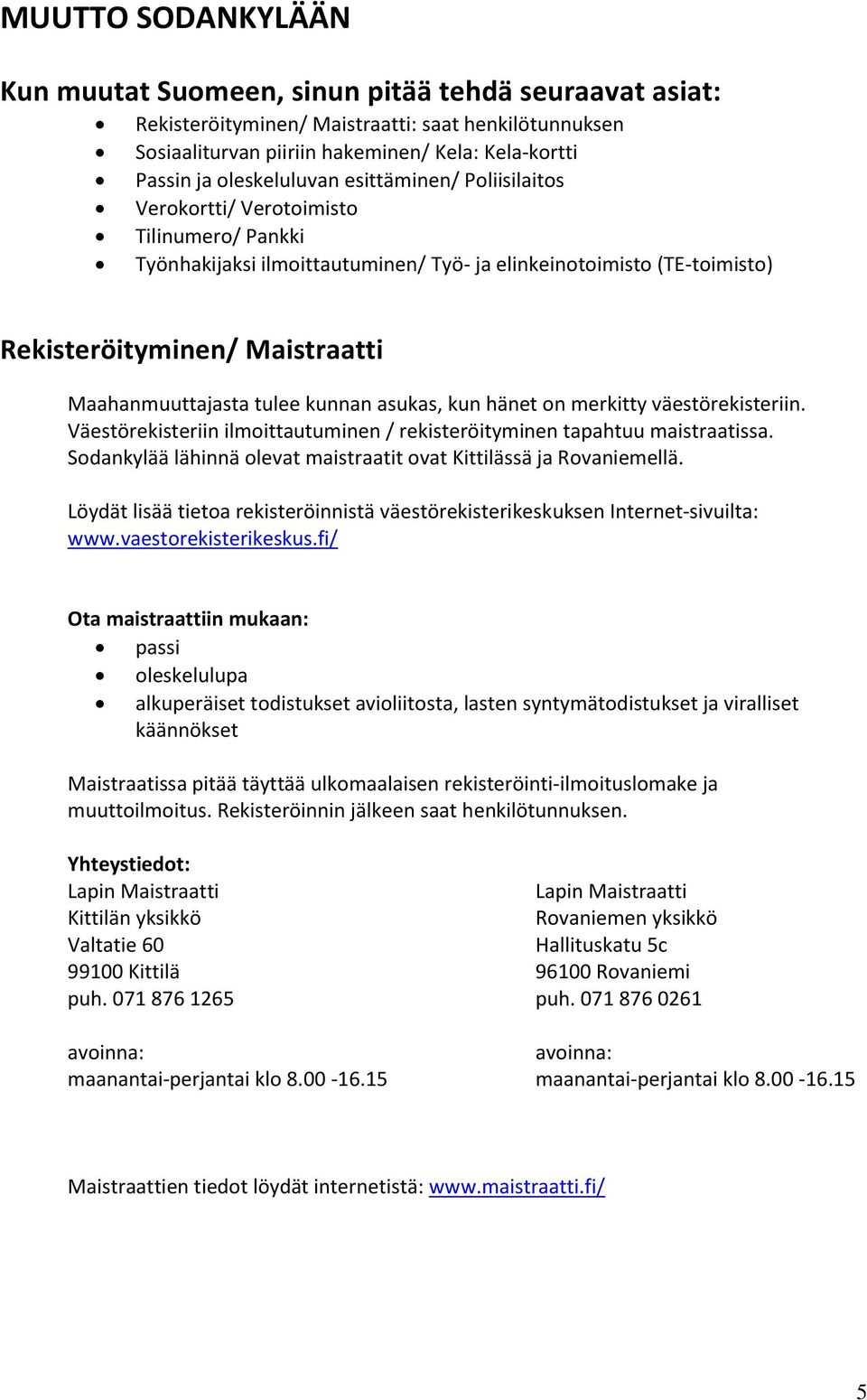 Maahanmuuttajasta tulee kunnan asukas, kun hänet on merkitty väestörekisteriin. Väestörekisteriin ilmoittautuminen / rekisteröityminen tapahtuu maistraatissa.